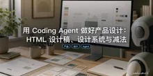 用 Coding Agent 做好产品设计：HTML 设计稿、设计系统与减法