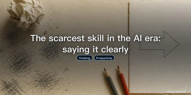 The scarcest skill in the AI era: saying it clearly