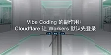 Vibe Coding 的副作用：Cloudflare 让 Workers 默认先登录