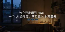 独立开发周刊 153：一个 UI 组件库，两月收入 8 万美元