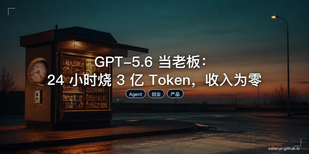 「GPT-5.6 当老板：24 小时烧 3 亿 Token，收入为零」封面图