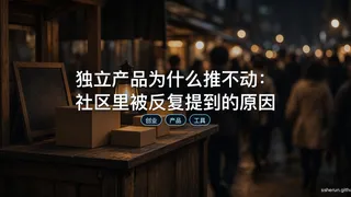 独立产品为什么推不动：社区里被反复提到的原因
