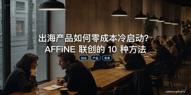 出海产品如何零成本冷启动？AFFiNE 联创的 10 种方法