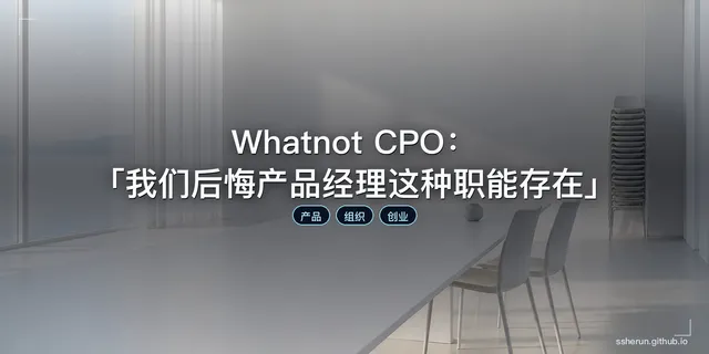 Whatnot CPO：「我们后悔产品经理这种职能存在」